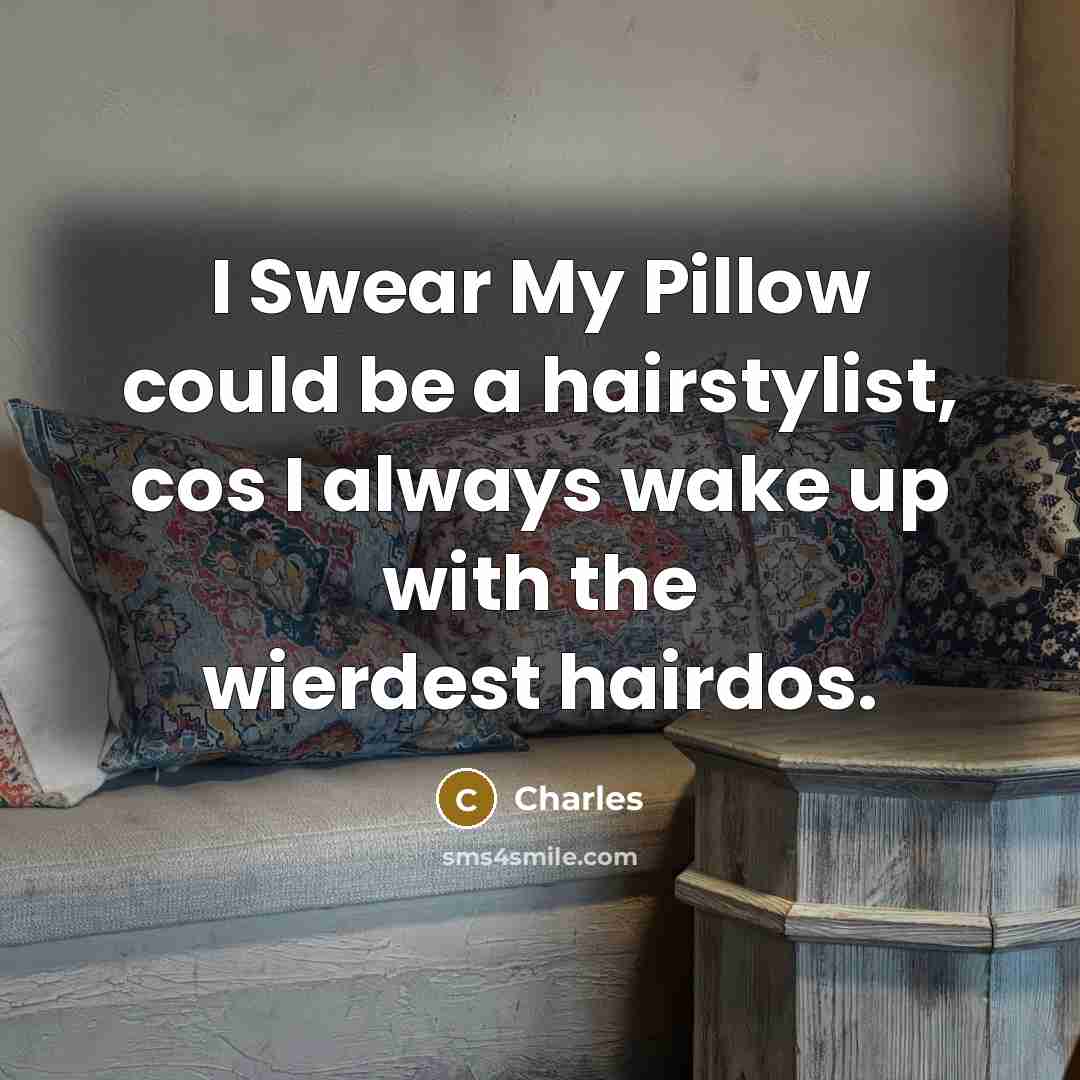 “I Swear My Pillow could be a hairstylist, cos I…” quote by Charles