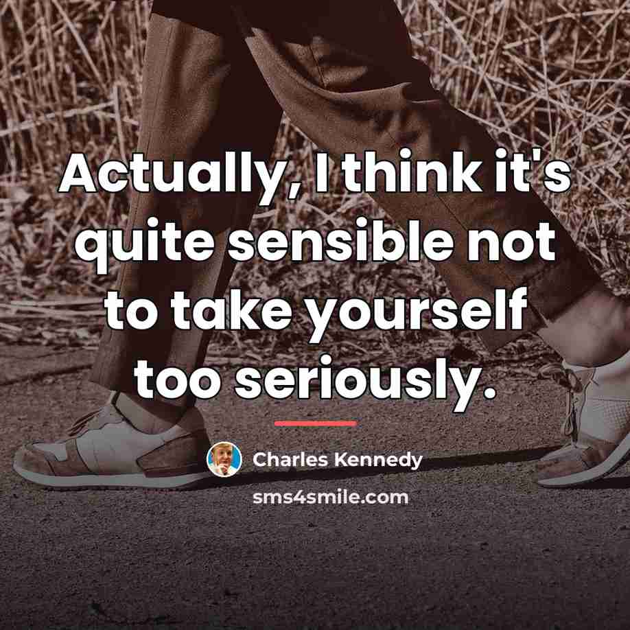 “Actually, I think it's quite sensible not to take yourself…” quote by Charles Kennedy