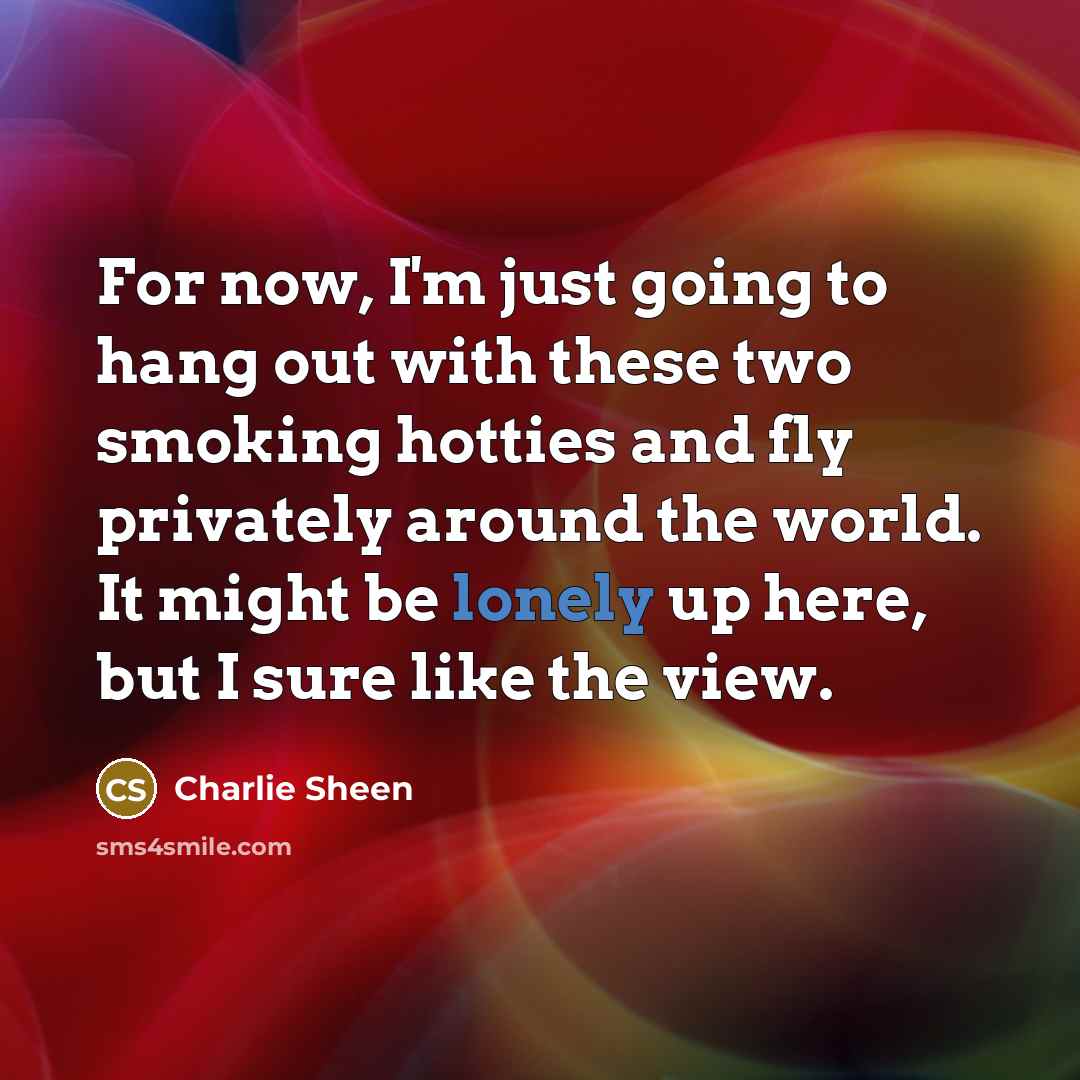“For now, I'm just going to hang out with these…” quote by Charlie Sheen