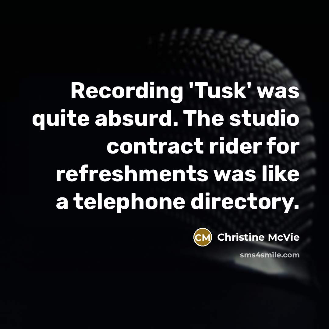 “Recording 'Tusk' was quite absurd. The studio contract rider for…” quote by Christine McVie