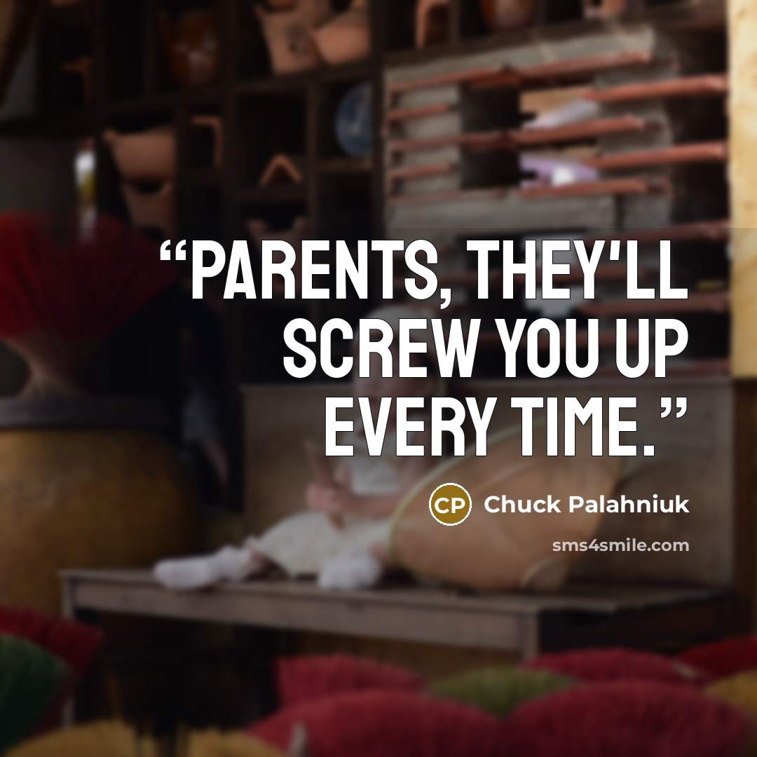 “Parents, they'll screw you up every time.” quote by Chuck Palahniuk