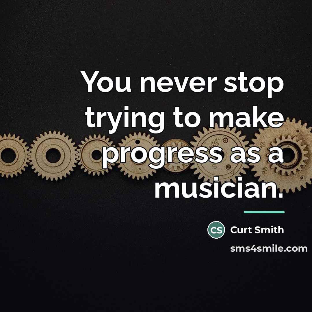 “You never stop trying to make progress as a musician.…” quote by Curt Smith