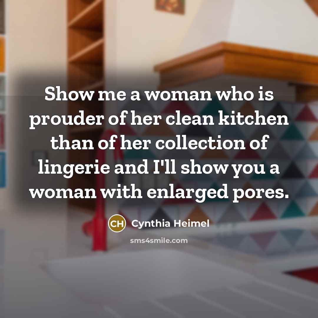 “Show me a woman who is prouder of her clean…” quote by Cynthia Heimel