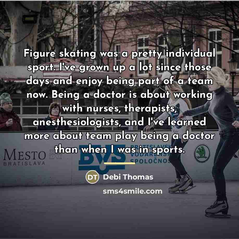 “Figure skating was a pretty individual sport. I've grown up…” quote by Debi Thomas