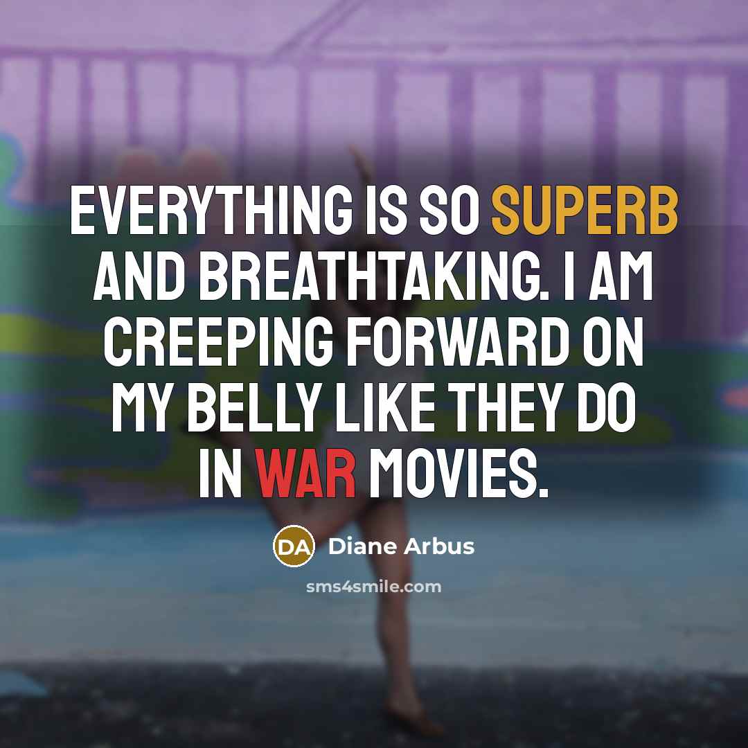 “Everything is so superb and breathtaking. I am creeping forward…” quote by Diane Arbus