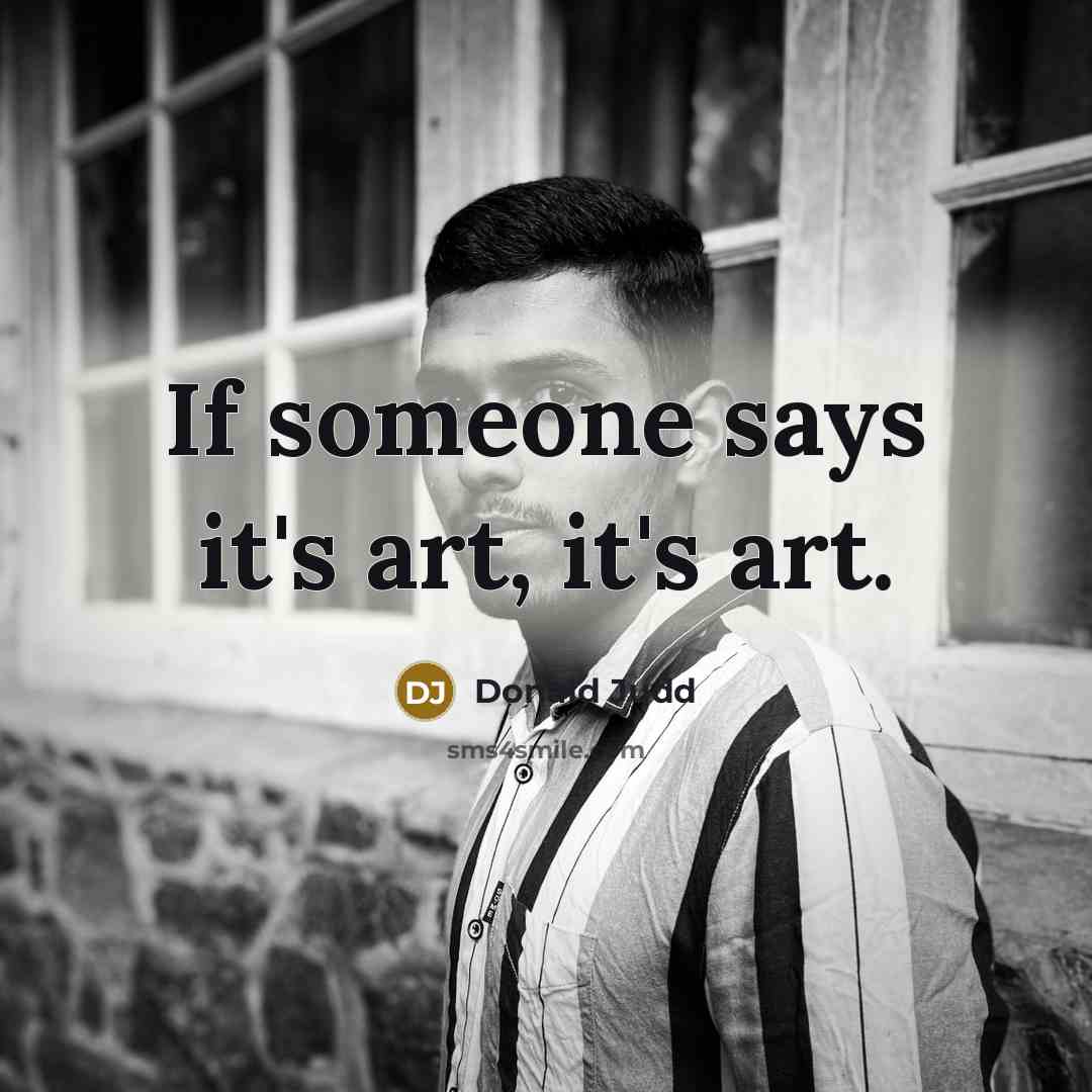 “If someone says it's art, it's art.…” quote by Donald Judd