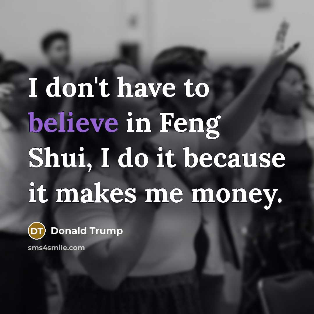 “I don't have to believe in Feng Shui, I do…” quote by Donald Trump