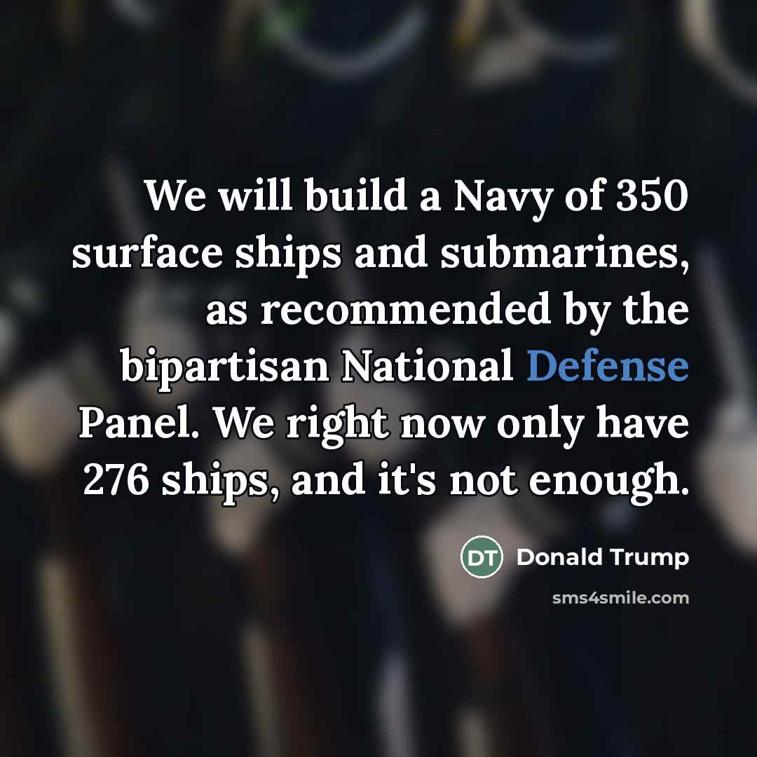 “We will build a Navy of 350 surface ships and…” quote by Donald Trump