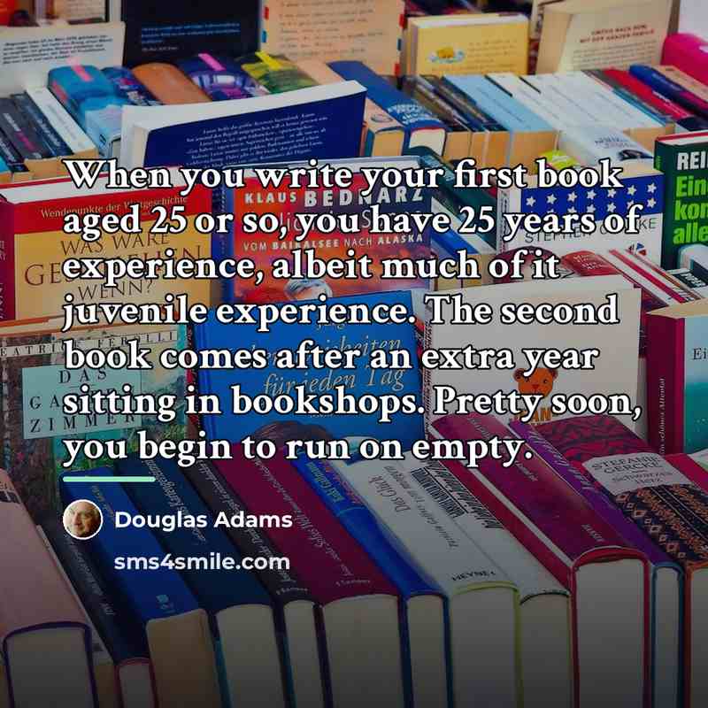 “When you write your first book aged 25 or so,…” quote by Douglas Adams