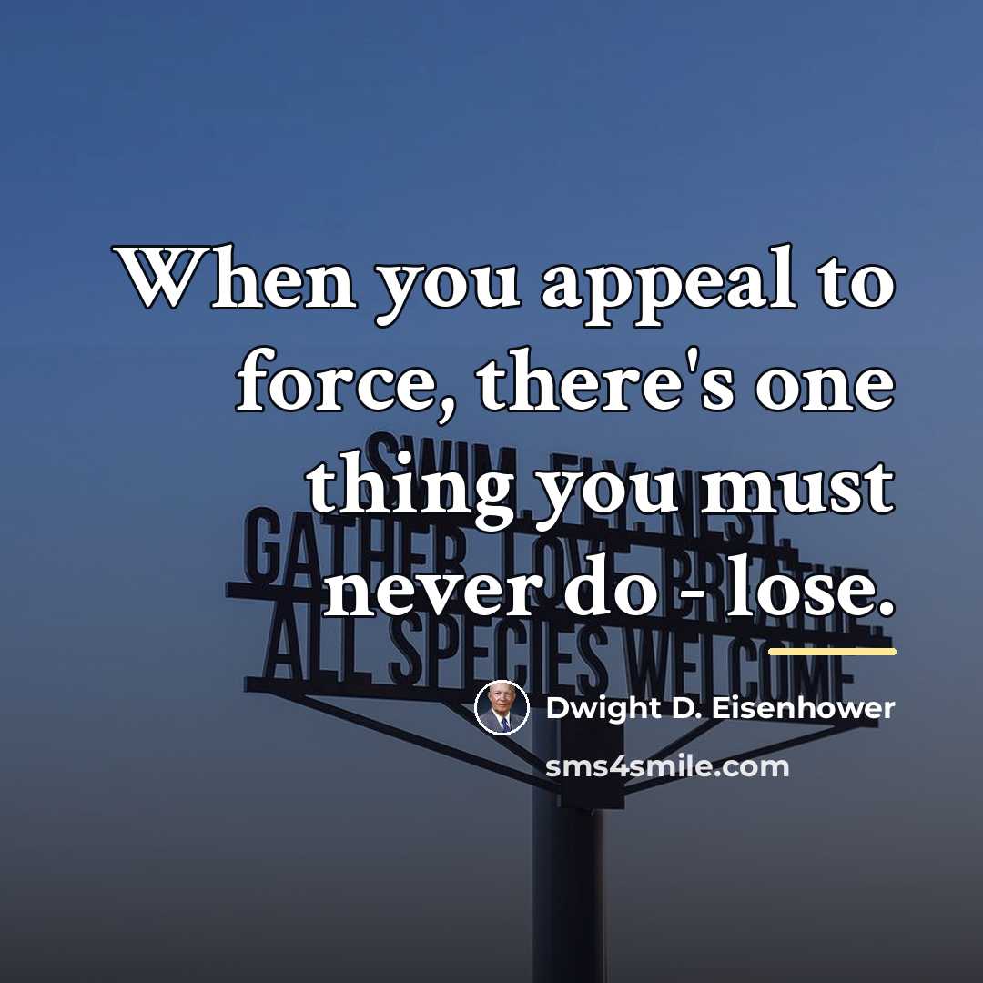 “When you appeal to force, there's one thing you must…” quote by Dwight D. Eisenhower