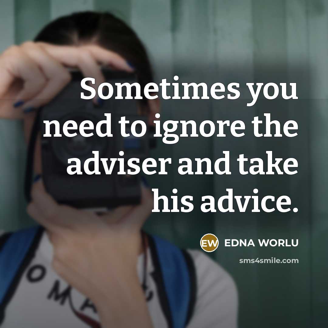 “Sometimes you need to ignore the adviser and take his…” quote by EDNA WORLU