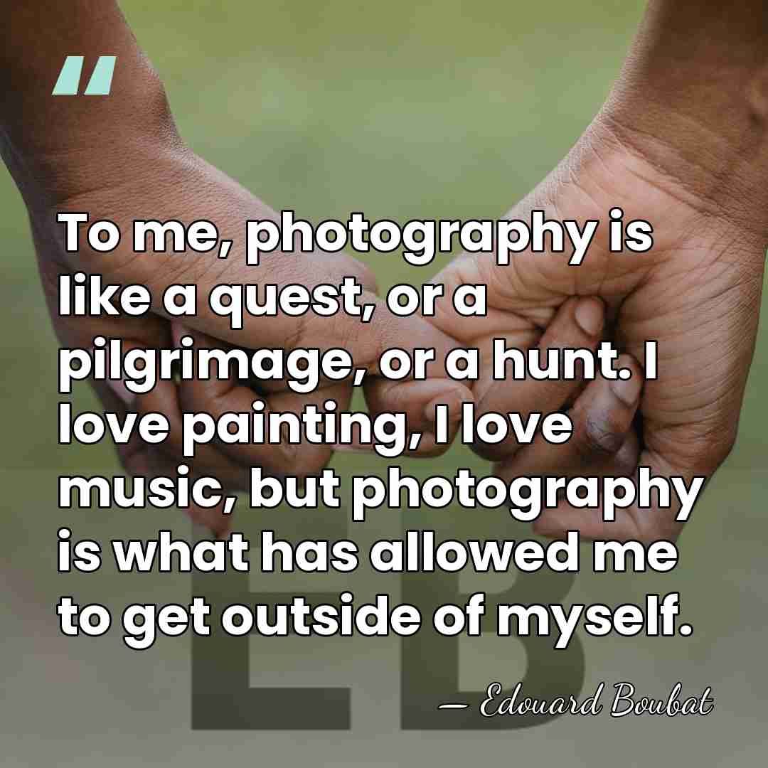 To me, photography is like a quest, or a pilgrimage, or a&hellip; - Edouard Boubat