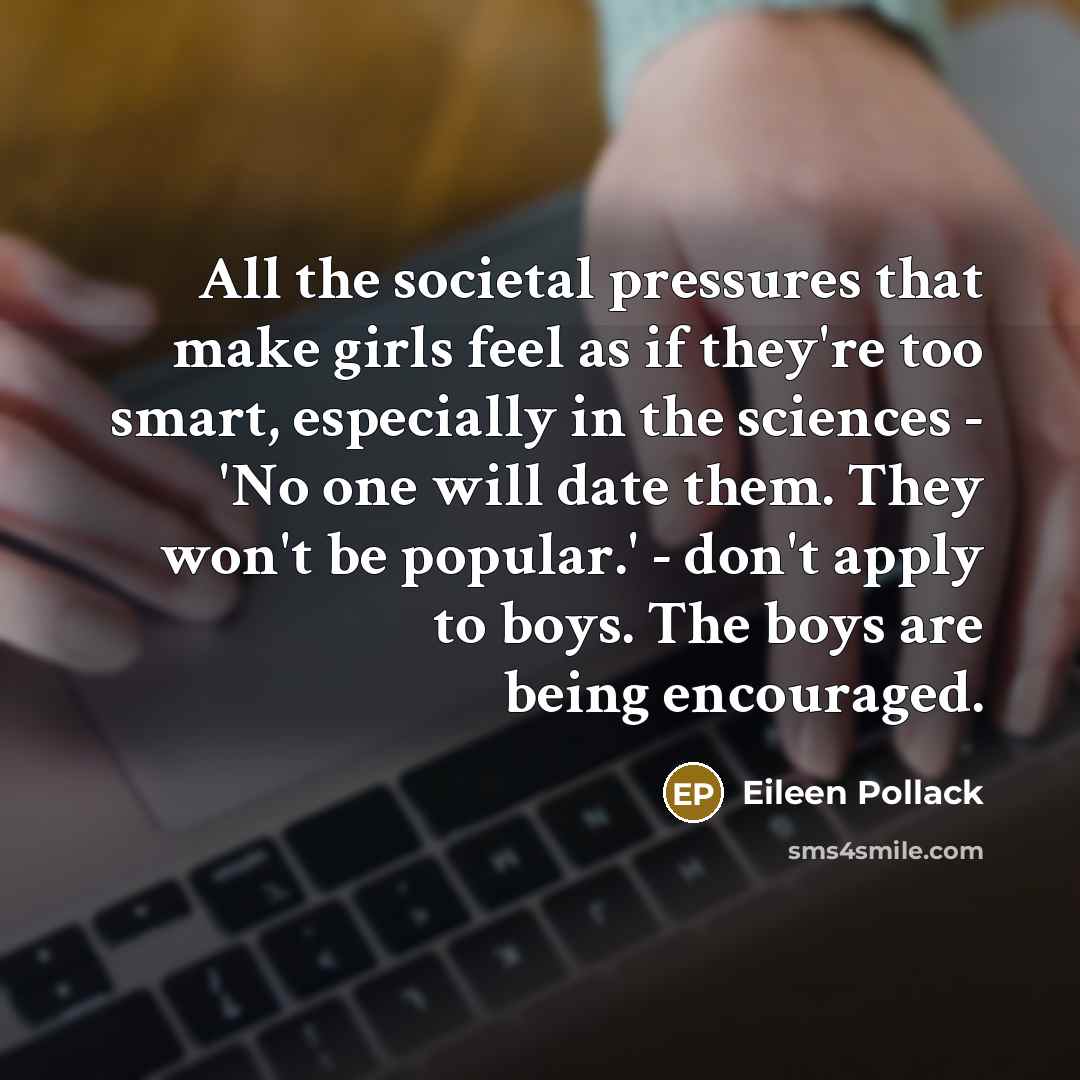 “All the societal pressures that make girls feel as if…” quote by Eileen Pollack