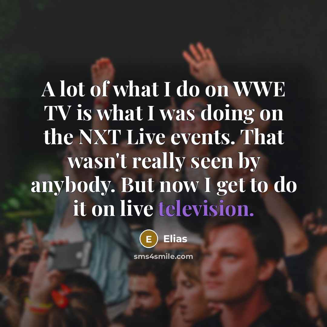 “A lot of what I do on WWE TV is…” quote by Elias