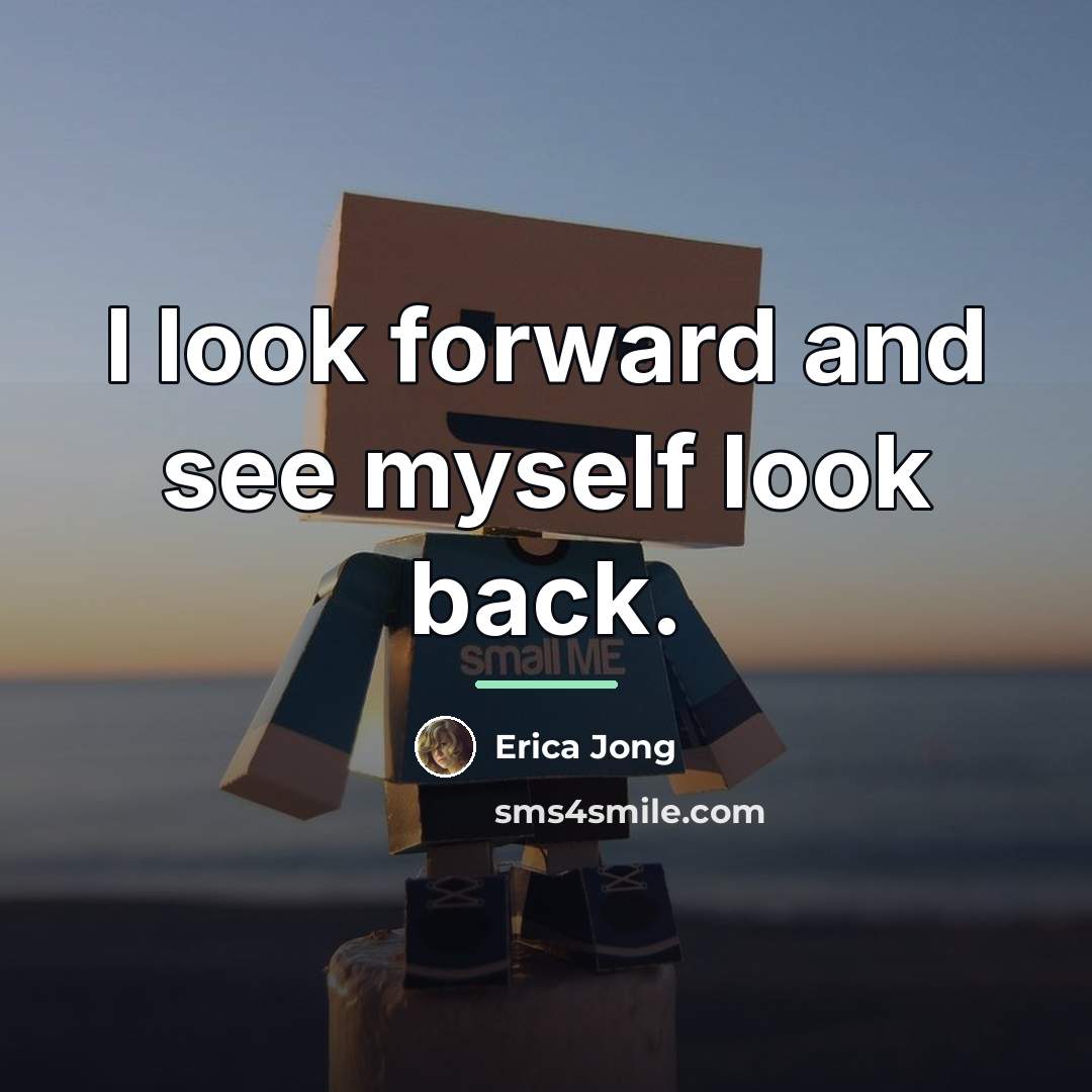 “I look forward and see myself look back.…” quote by Erica Jong