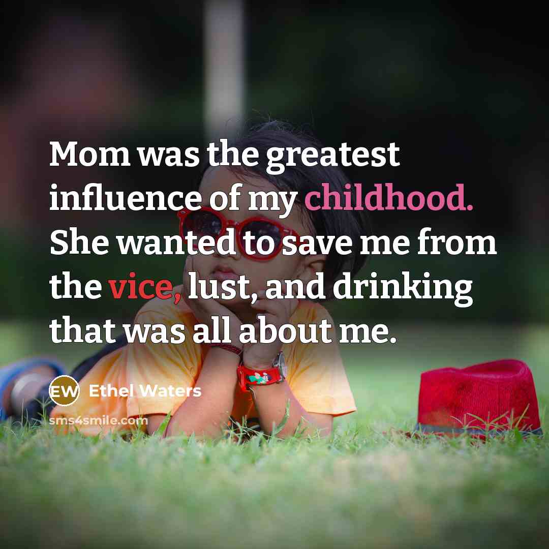 “Mom was the greatest influence of my childhood. She wanted…” quote by Ethel Waters