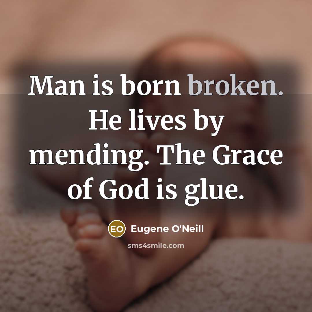 “Man is born broken. He lives by mending. The Grace…” quote by Eugene O'Neill
