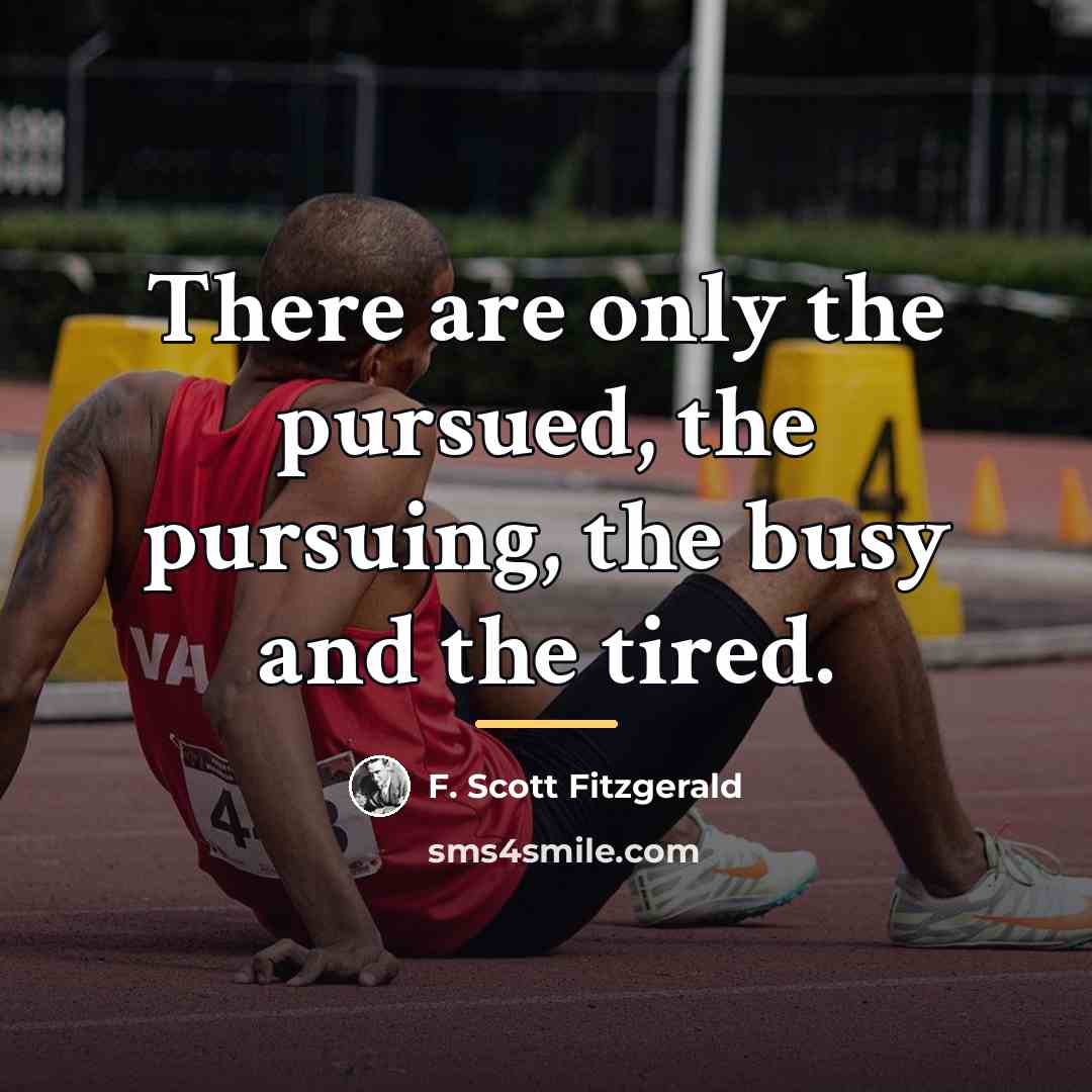 “There are only the pursued, the pursuing, the busy and…” quote by F. Scott Fitzgerald