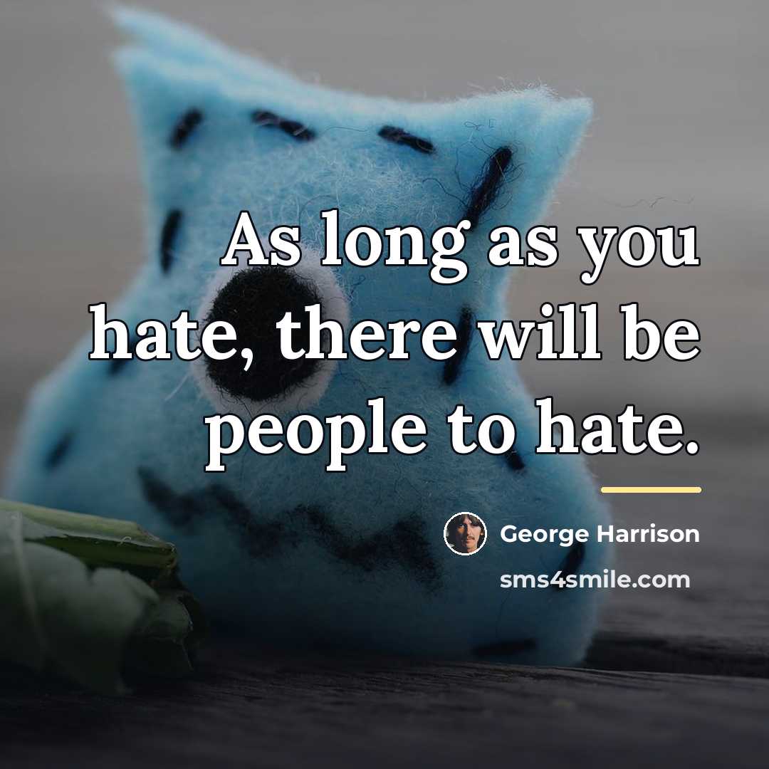 “As long as you hate, there will be people to…” quote by George Harrison