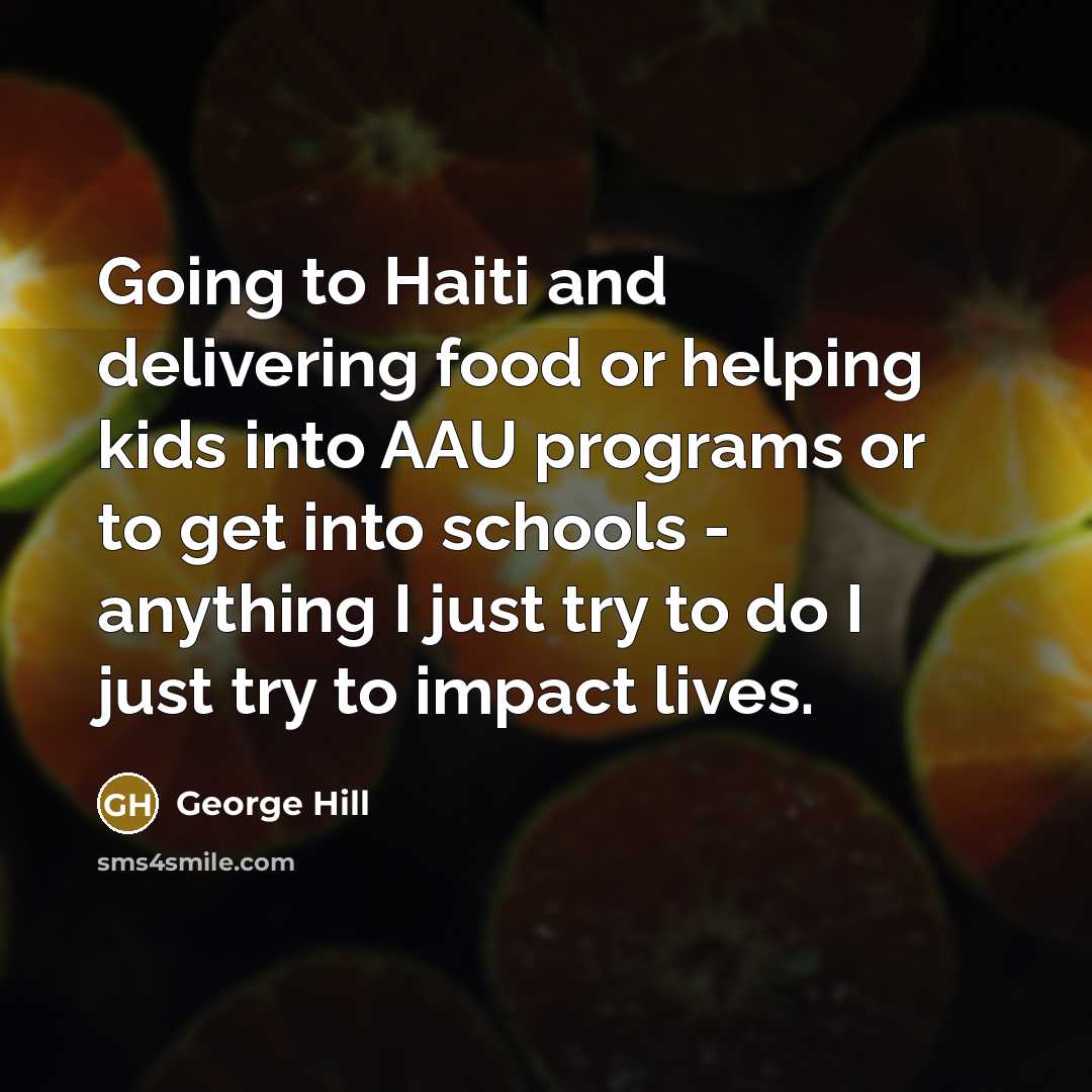 “Going to Haiti and delivering food or helping kids into…” quote by George Hill