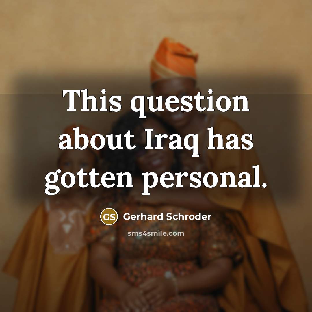“This question about Iraq has gotten personal.…” quote by Gerhard Schroder