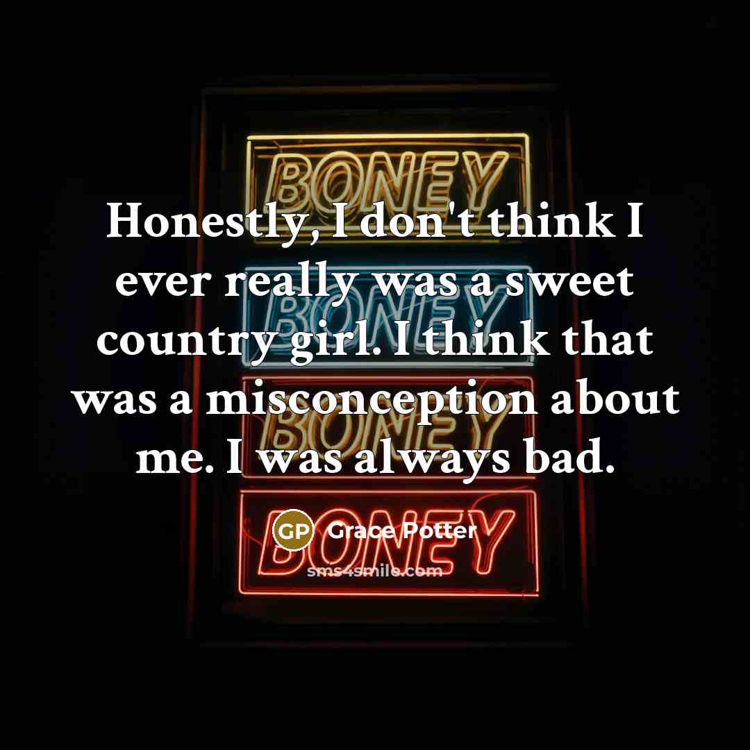 “Honestly, I don't think I ever really was a sweet…” quote by Grace Potter