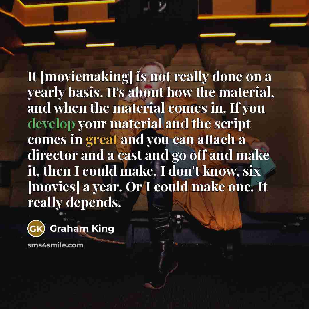 “It [moviemaking] is not really done on a yearly basis.…” quote by Graham King