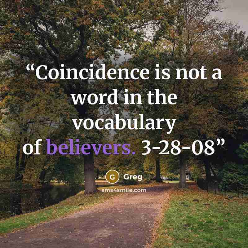“Coincidence is not a word in the vocabulary of believers. 3-28-08” quote by Greg