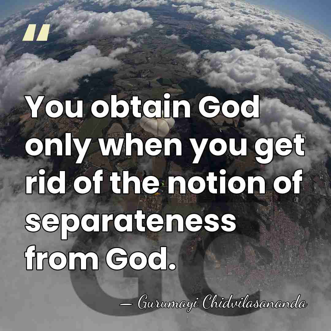 You obtain God only when you get rid of the notion of&hellip; - Gurumayi Chidvilasananda