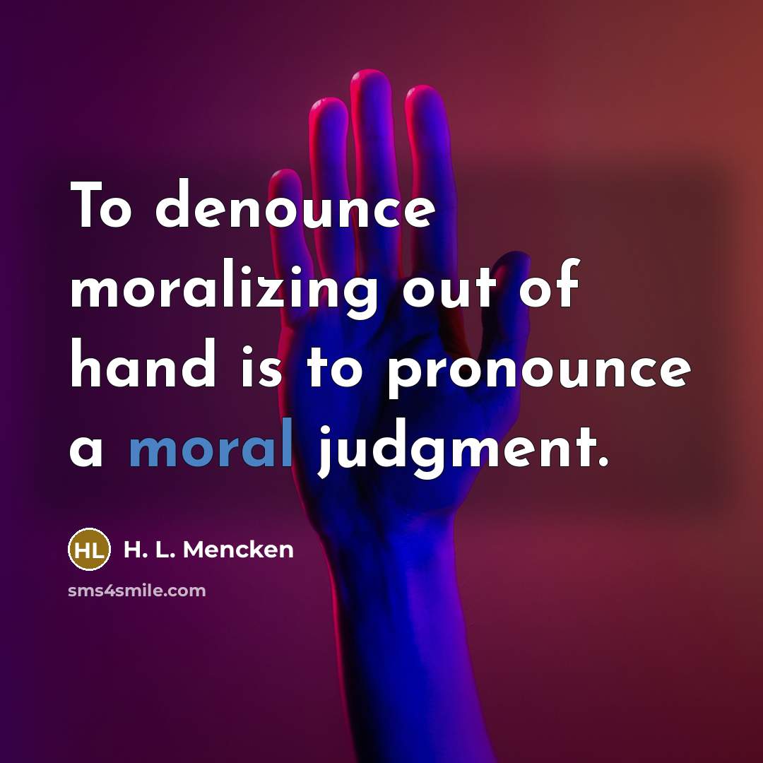 “To denounce moralizing out of hand is to pronounce a…” quote by H. L. Mencken