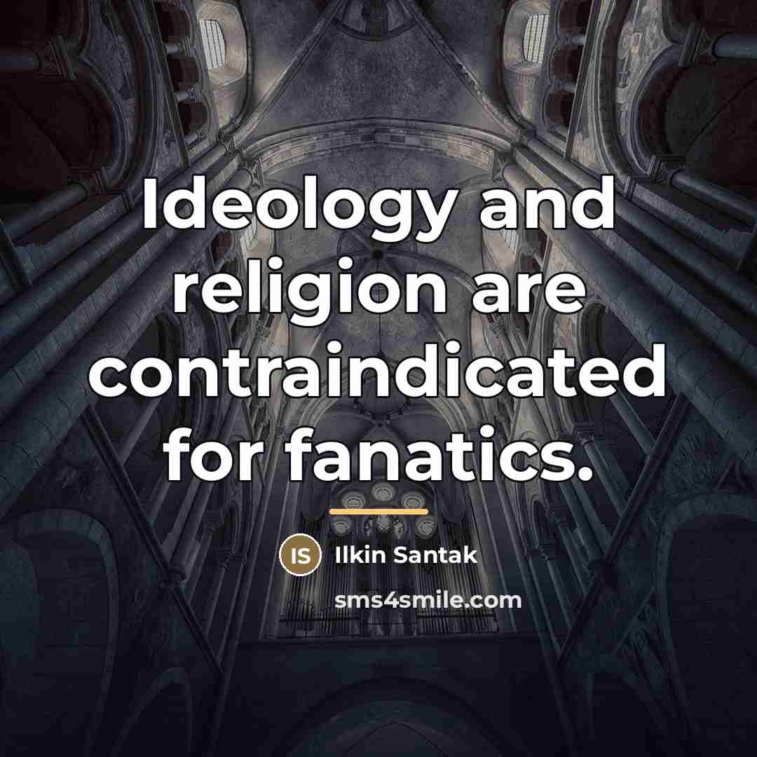 “Ideology and religion are contraindicated for fanatics.…” quote by Ilkin Santak
