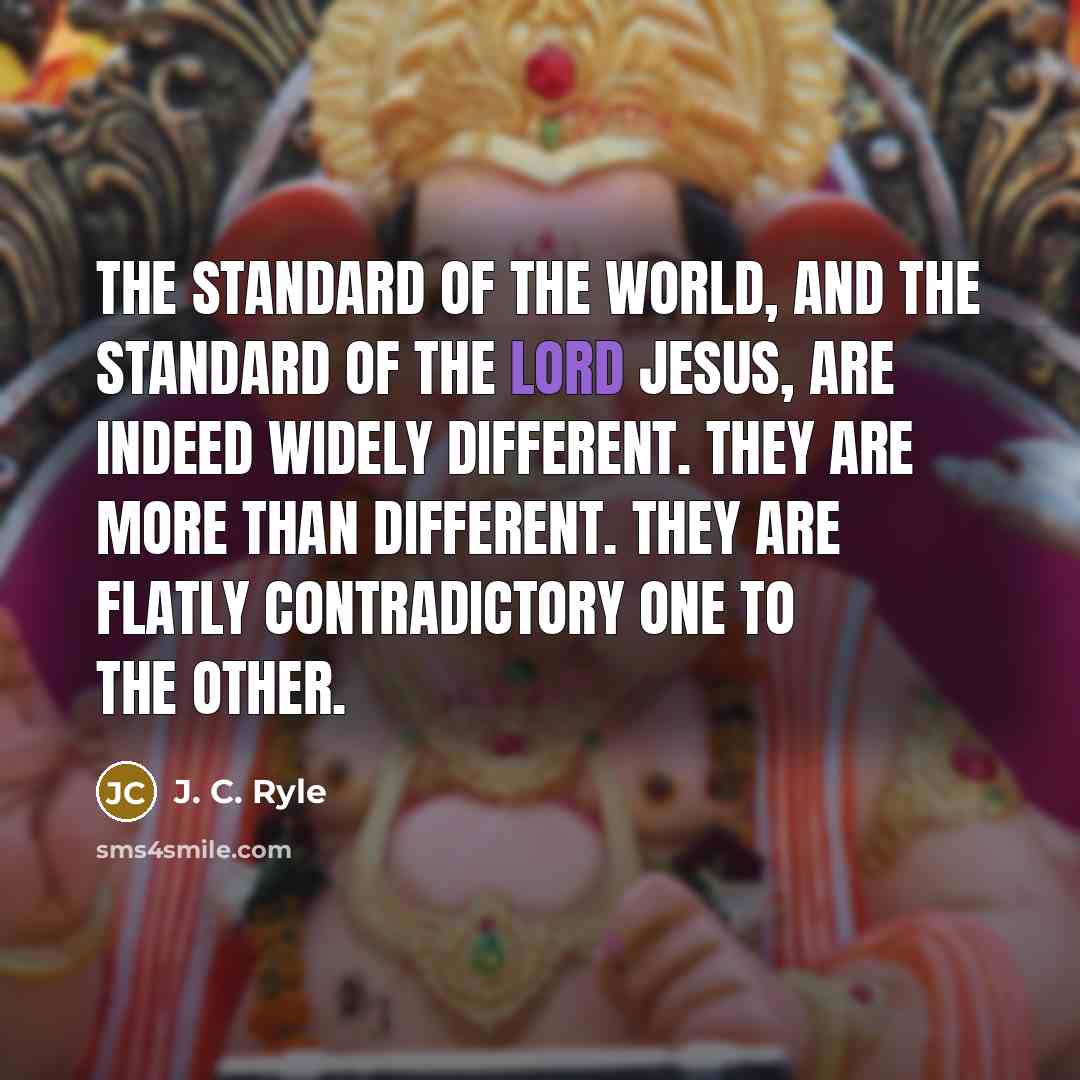 “The standard of the world, and the standard of the…” quote by J. C. Ryle
