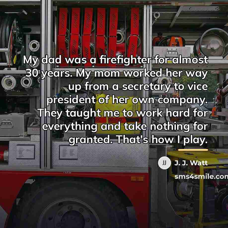 “My dad was a firefighter for almost 30 years. My…” quote by J. J. Watt