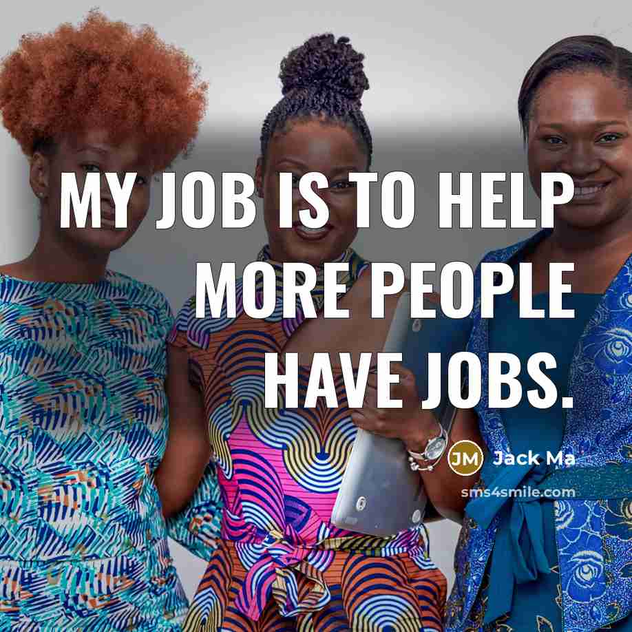 “My job is to help more people have jobs.…” quote by Jack Ma