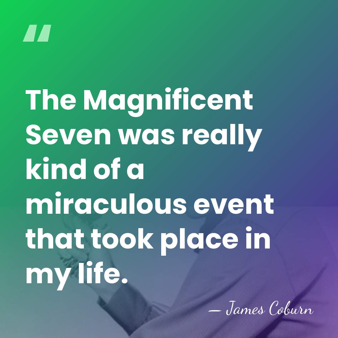 The Magnificent Seven was really kind of a miraculous event that took&hellip; - James Coburn
