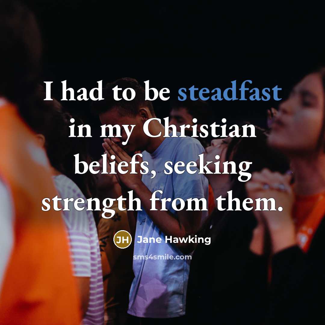 “I had to be steadfast in my Christian beliefs, seeking…” quote by Jane Hawking