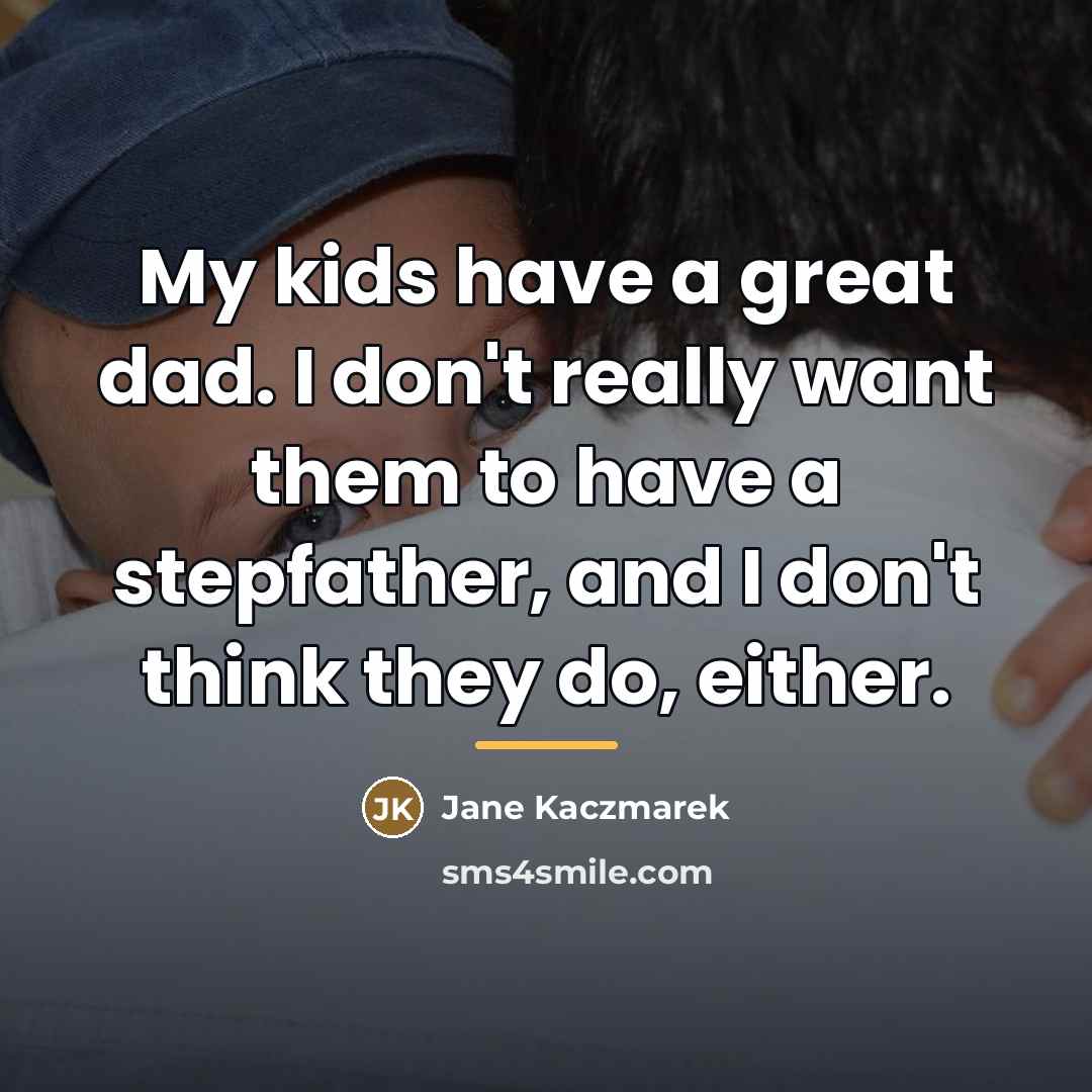 “My kids have a great dad. I don't really want…” quote by Jane Kaczmarek