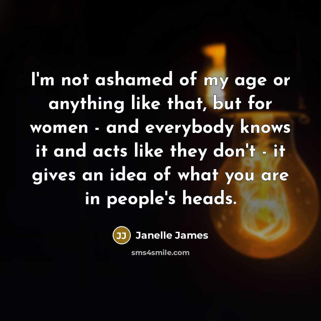 “I'm not ashamed of my age or anything like that,…” quote by Janelle James