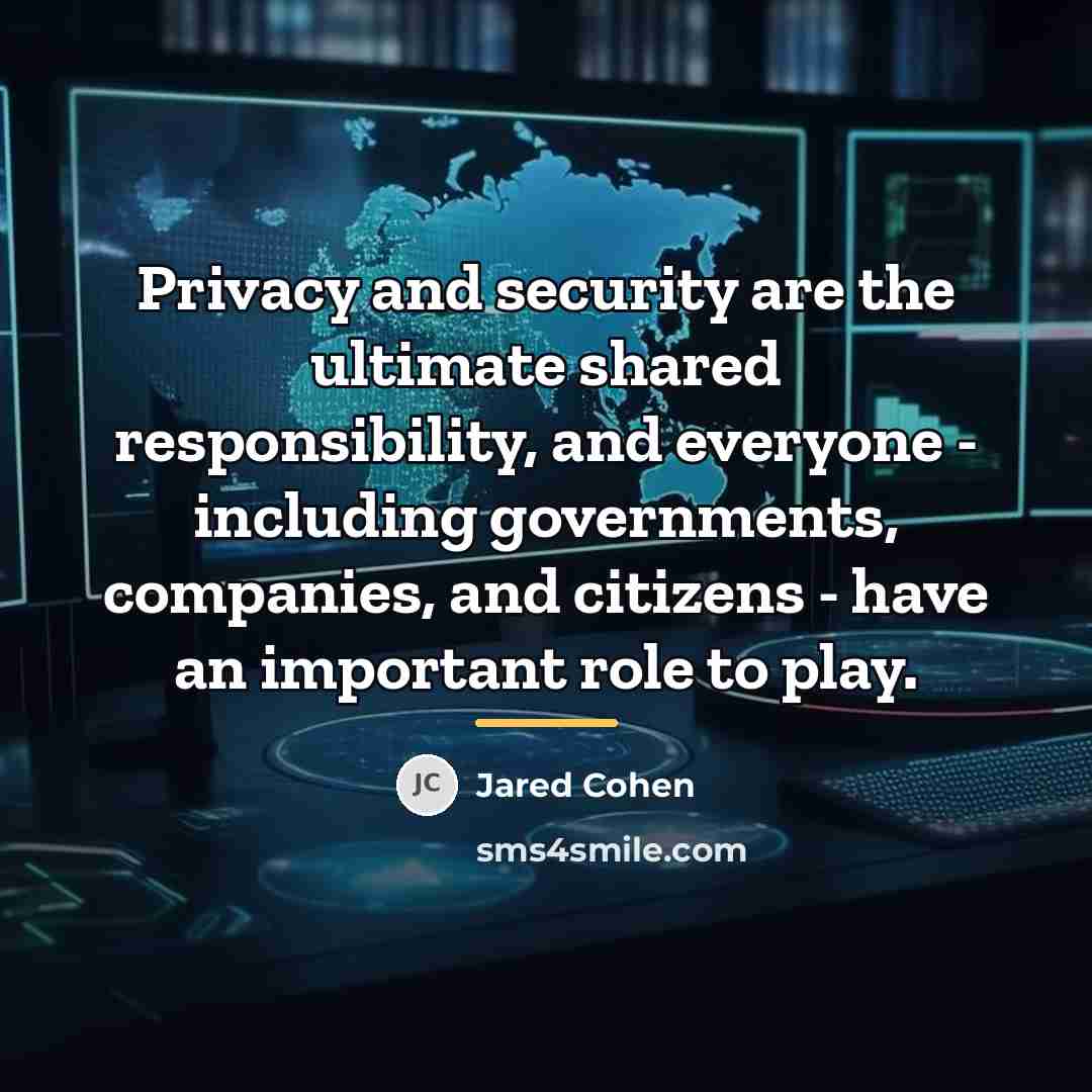 “Privacy and security are the ultimate shared responsibility, and everyone…” quote by Jared Cohen