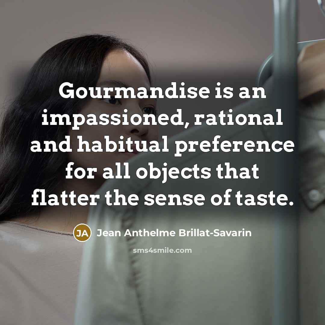 “Gourmandise is an impassioned, rational and habitual preference for all…” quote by Jean Anthelme Brillat-Savarin