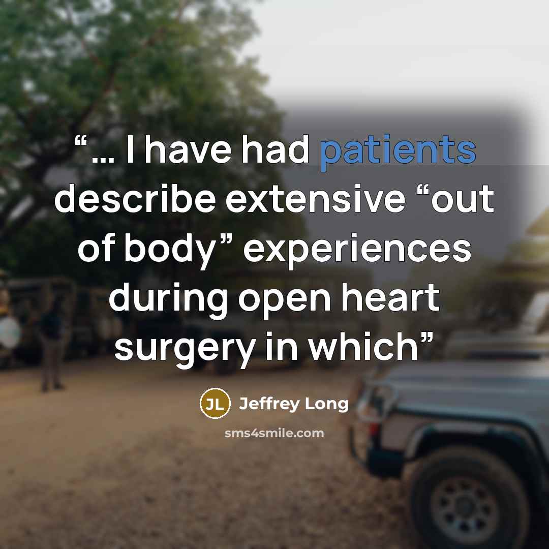 “… I have had patients describe extensive “out of body” experiences during open heart surgery in which” quote by Jeffrey Long
