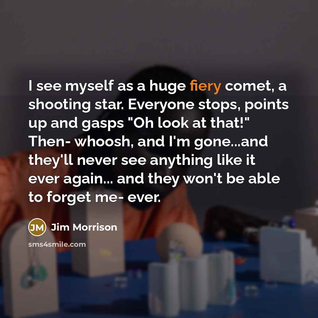 “I see myself as a huge fiery comet, a shooting…” quote by Jim Morrison