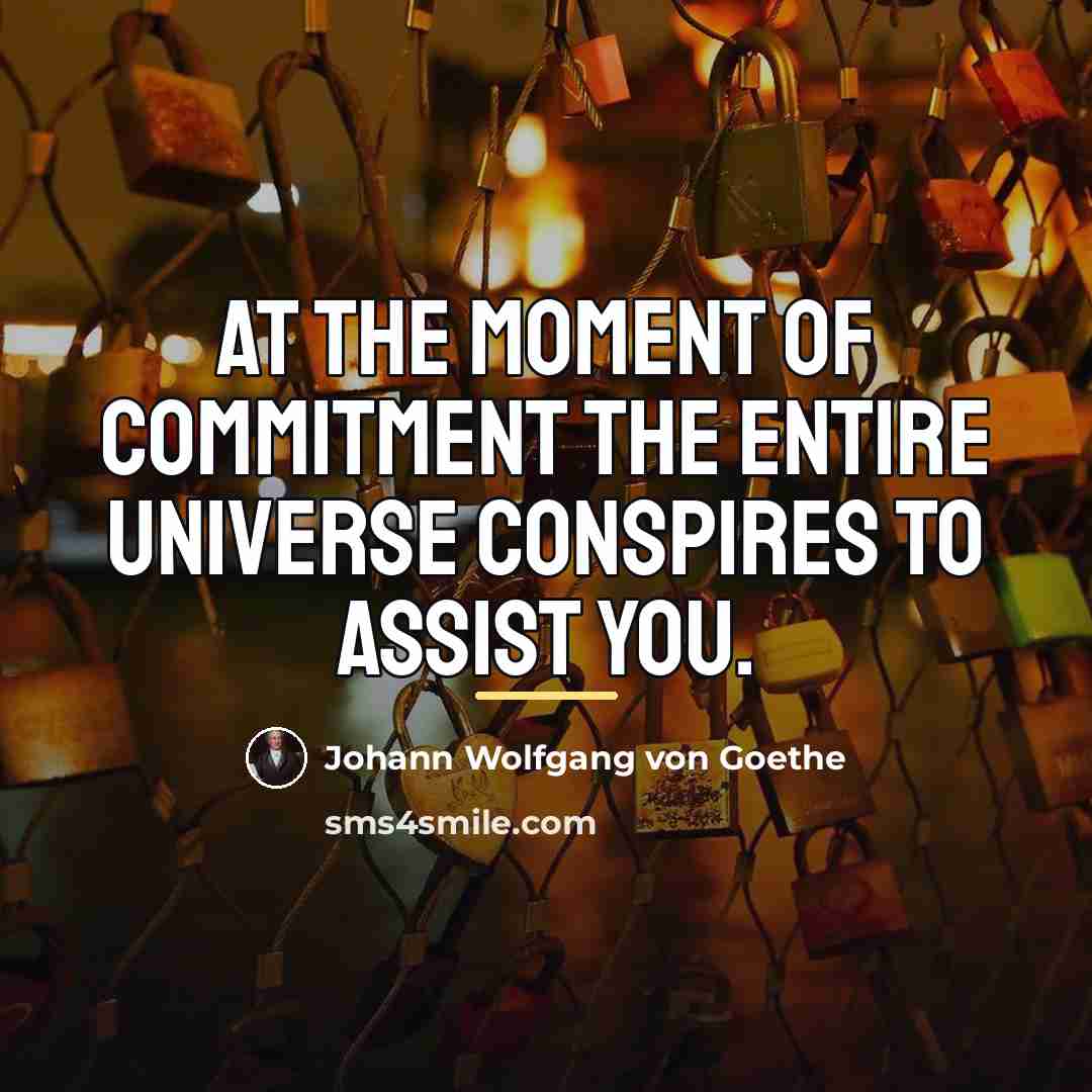“At the moment of commitment the entire universe conspires to…” quote by Johann Wolfgang von Goethe