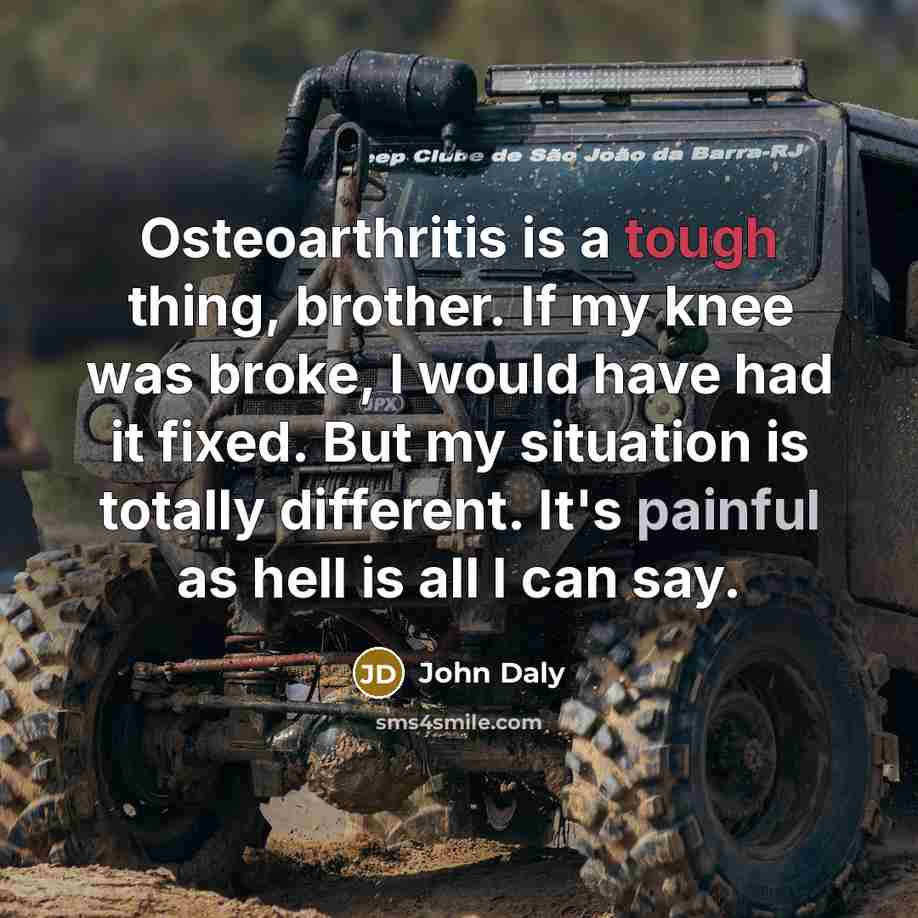 “Osteoarthritis is a tough thing, brother. If my knee was…” quote by John Daly