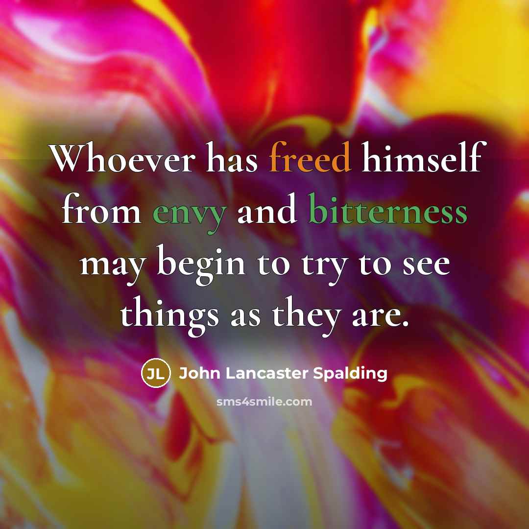 “Whoever has freed himself from envy and bitterness may begin…” quote by John Lancaster Spalding