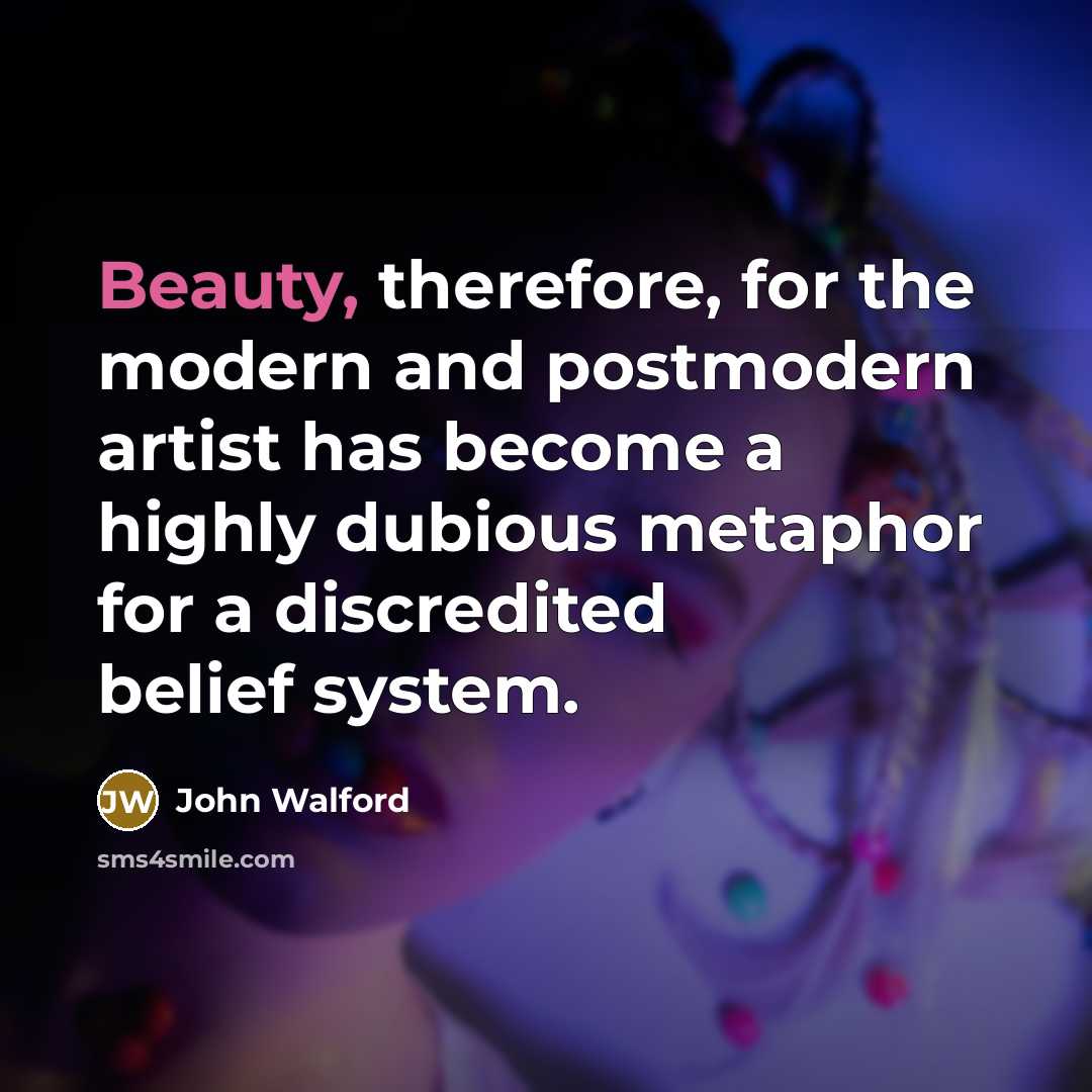 “Beauty, therefore, for the modern and postmodern artist has become…” quote by John Walford