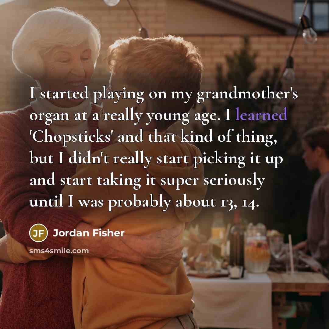 “I started playing on my grandmother's organ at a really…” quote by Jordan Fisher