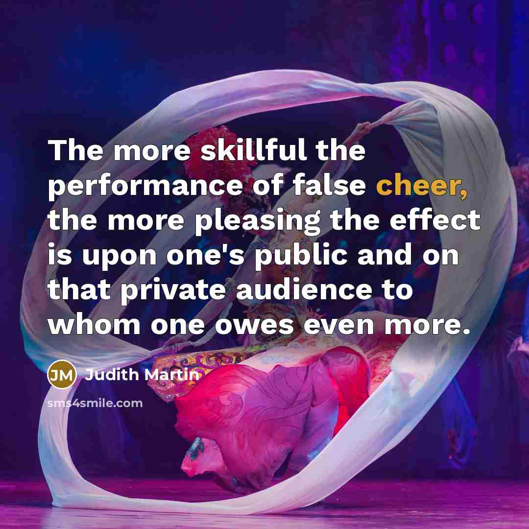 “The more skillful the performance of false cheer, the more…” quote by Judith Martin