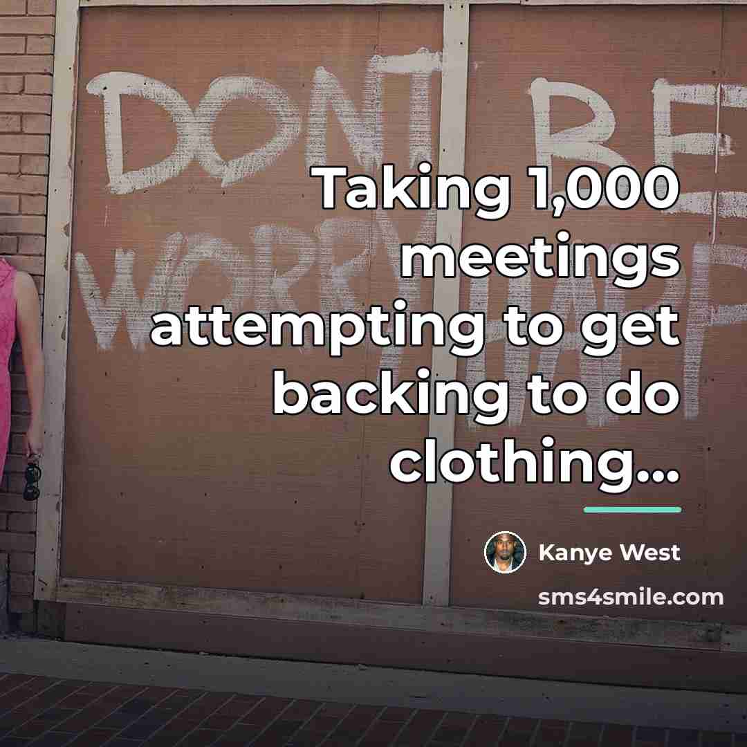 “Taking 1,000 meetings attempting to get backing to do clothing...…” quote by Kanye West