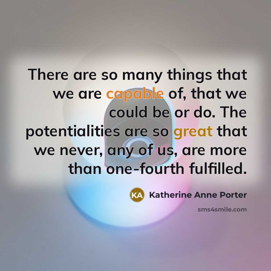 “There are so many things that we are capable of,…” quote by Katherine Anne Porter